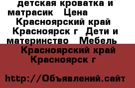 детская кроватка и матрасик › Цена ­ 5 000 - Красноярский край, Красноярск г. Дети и материнство » Мебель   . Красноярский край,Красноярск г.